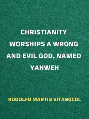 cover image of Christianity Worships a Wrong and Evil God, Named Yahweh